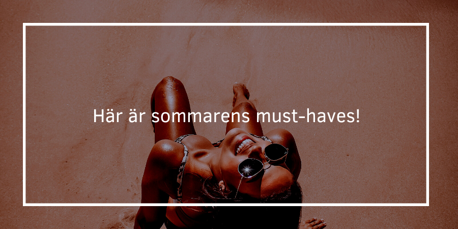 5 skönhetsprodukter vi inte kan vara utan i sommar!